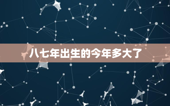 八七年出生的今年多大了，87年属兔36岁有一灾