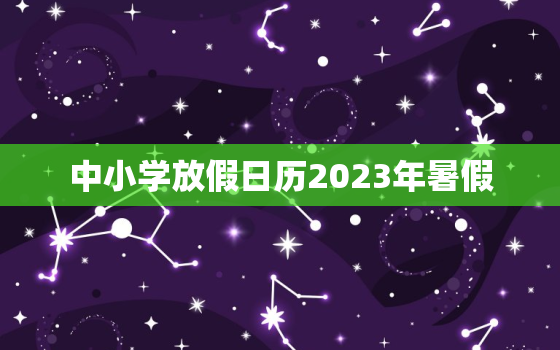 中小学放假日历2023年暑假，安徽中小学放假日历2023年暑假