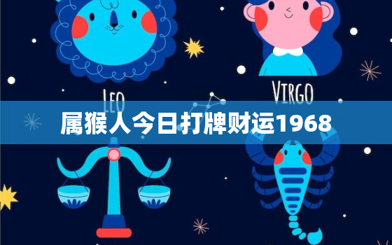 属猴人今日打牌财运1968，属猴的人今日下午打牌的运气如何