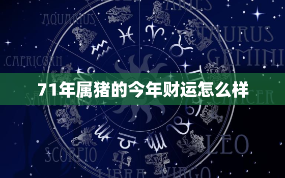 71年属猪的今年财运怎么样，71年属猪的今年财运怎么样呀