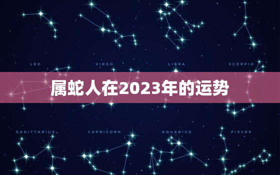 属蛇人在2023年的运势，属蛇人2023年全年运势1977年生