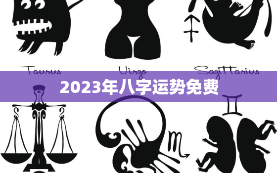 2023年八字运势免费，2023运气