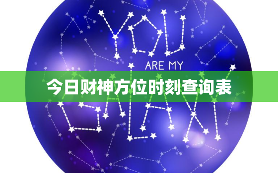 今日财神方位时刻查询表，查财神方位