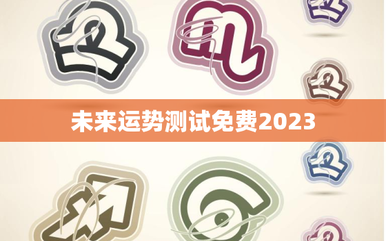 未来运势测试免费2023，未来运势大解密