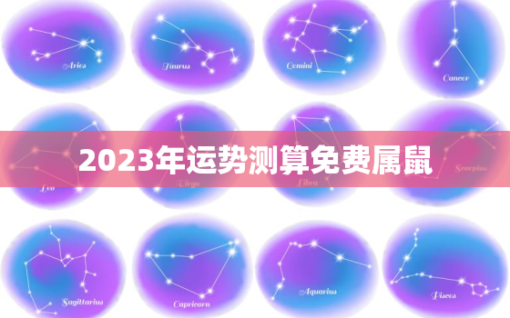 2023年运势测算免费属鼠，2023年属鼠人运势及运程每月运程