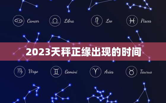 2023天秤正缘出现的时间，天秤座2023年的真爱