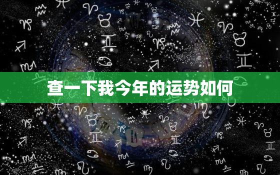 查一下我今年的运势如何，看一下我今年的运势