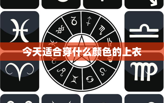 今天适合穿什么颜色的上衣，今天适合穿什么颜色衣服好运2020年6月5日