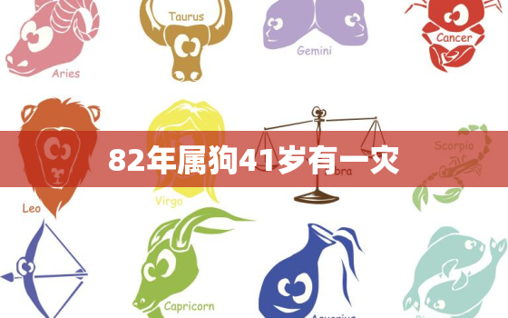 82年属狗41岁有一灾，81年属鸡42岁有一灾