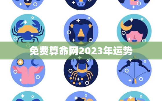 免费算命网2023年运势，免费算命网2023年运势查询