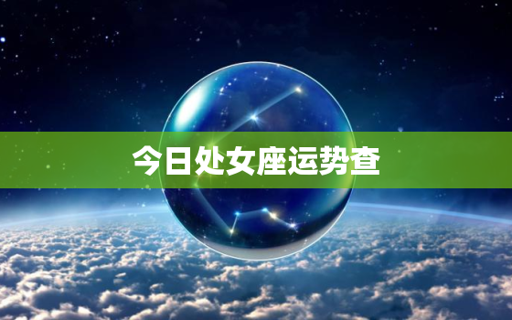 今日处女座运势查，今日处女座运势查询第一星座网