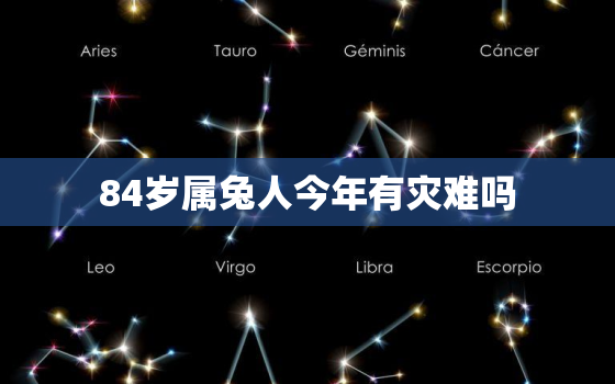 84岁属兔人今年有灾难吗，属兔八十多岁