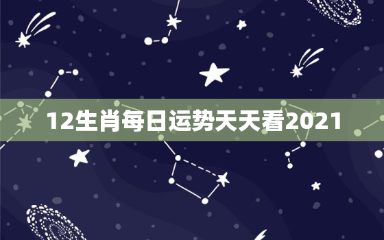 12生肖每日运势天天看2021，12生肖每日运势天天看2019.09.06