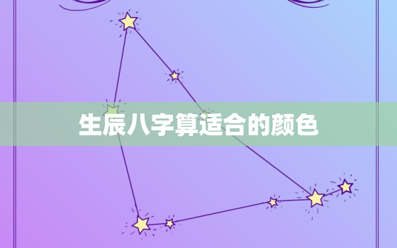 生辰八字算适合的颜色，生辰八字算命适合什么颜色