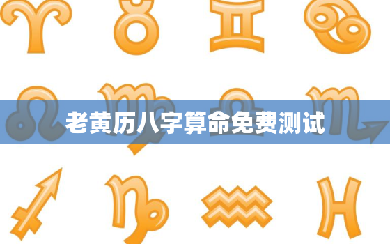 老黄历八字算命免费测试，老黄历八字算命免费测八字