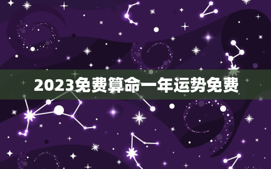 2023免费算命一年运势免费，免费算命2023年运