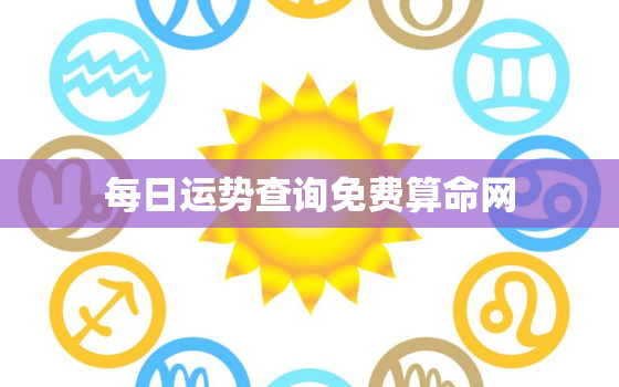 每日运势查询免费算命网，每日运势查询运势