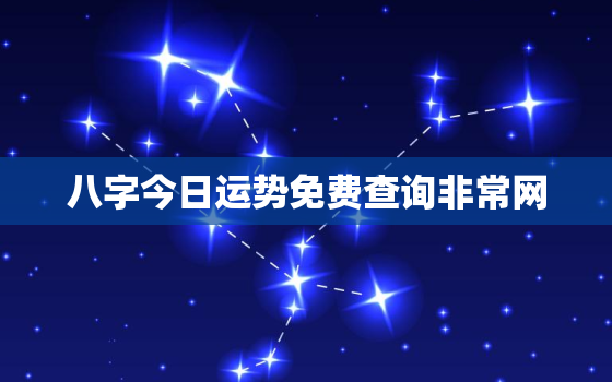 八字今日运势免费查询非常网，八字今日运程每日运势免费下载