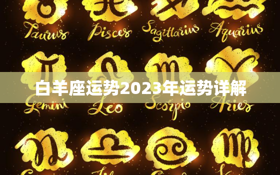 白羊座运势2023年运势详解 白羊座全年运势详解