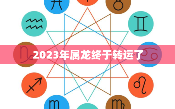 2023年属龙终于转运了，2023年属龙运势