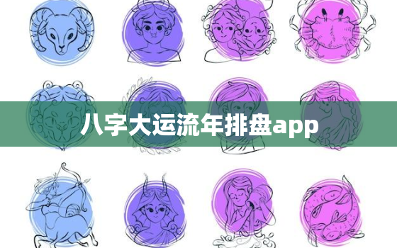 八字大运流年排盘app，八字大运流年排盘喜忌怎么看