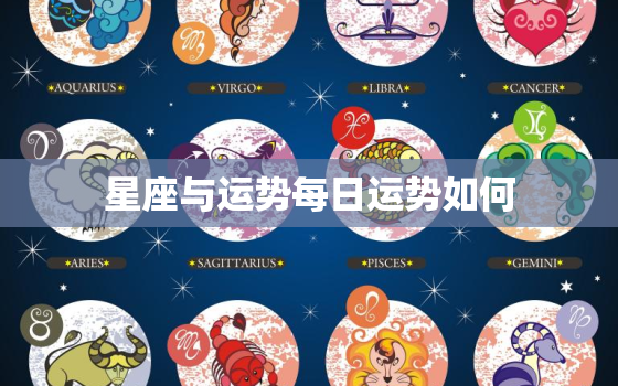 星座与运势每日运势如何，星座运势每日运势准吗