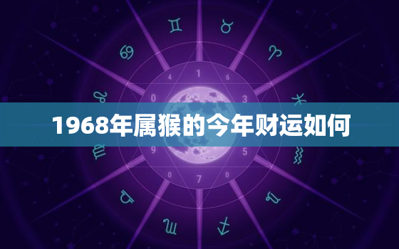 1968年属猴的今年财运如何，1968年属猴人2023年财运如何