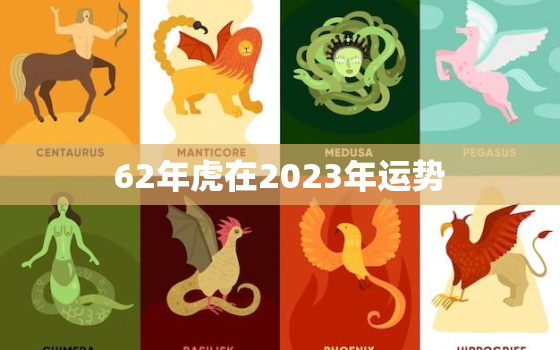 62年虎在2023年运势，62年虎2023年运势