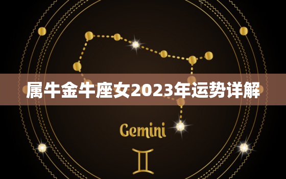 属牛金牛座女2023年运势详解，属牛金牛座女2023年爱情运势