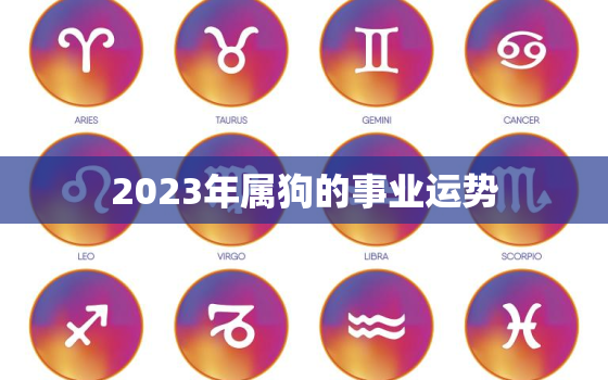 2023年属狗的事业运势，2023年属狗的全年运势如何