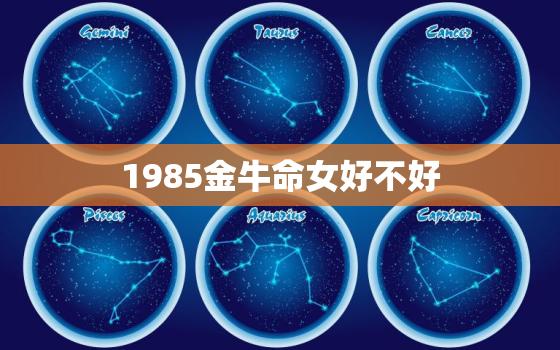 1985金牛命女好不好，1985海中金命缺什么