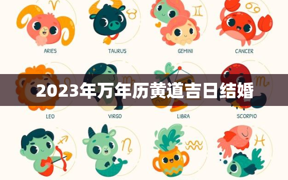 2023年万年历黄道吉日结婚，2023年万年历黄道吉日结婚1月