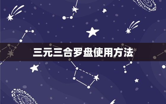 三元三合罗盘使用方法，三元三合罗盘多少钱一个