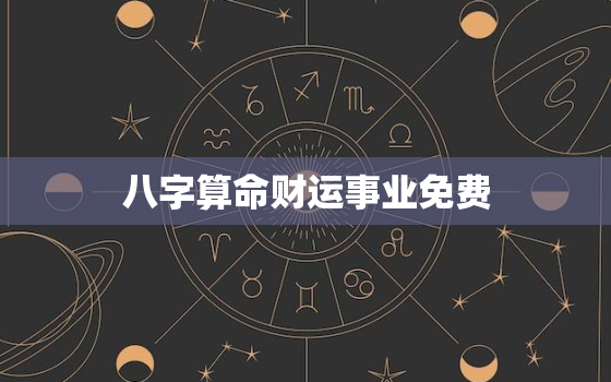 八字算命财运事业免费，生辰八字查一生财运