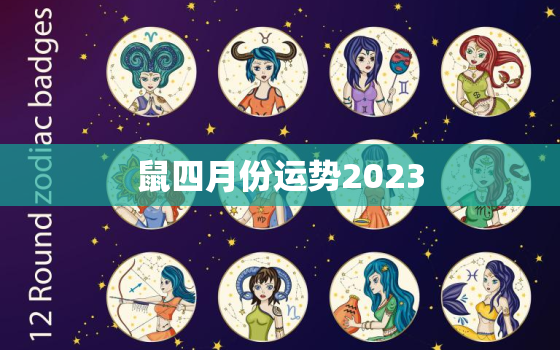 鼠四月份运势2023，鼠4月运势2023年