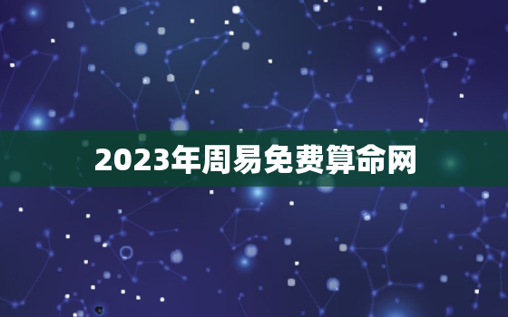 2023年周易免费算命网，2023年是什么卦