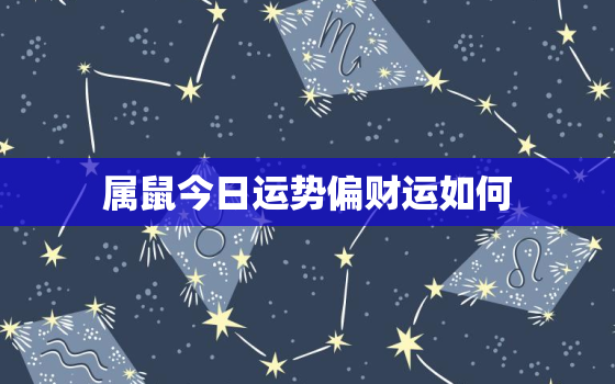 属鼠今日运势偏财运如何，属鼠人今日偏财运势