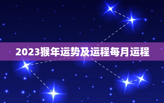 2023猴年运势及运程每月运程，2023年猴人全年运势