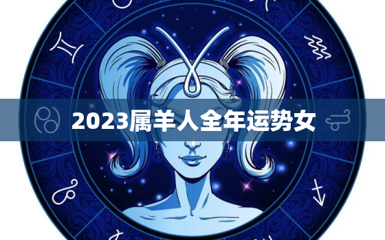 2023属羊人全年运势女，2023属羊人全年运势女1979年吉祥佩戴