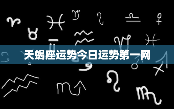 天蝎座运势今日运势第一网，天蝎座今日运势查询运汉程网