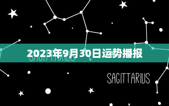 2023年9月30日运势播报，2023年9月30日小运播报