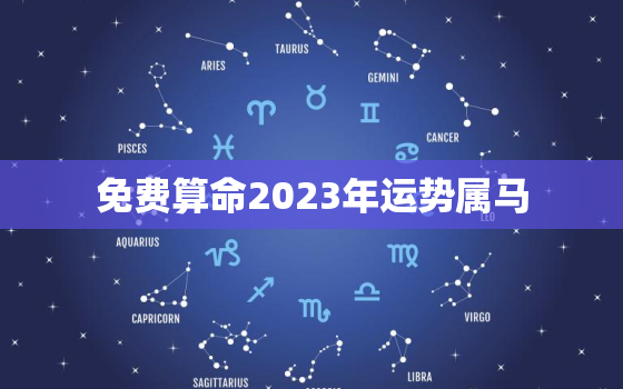 免费算命2023年运势属马，2023属马人全年运势