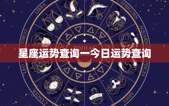 星座运势查询一今日运势查询，星座运势查询今日运势查询今日运势