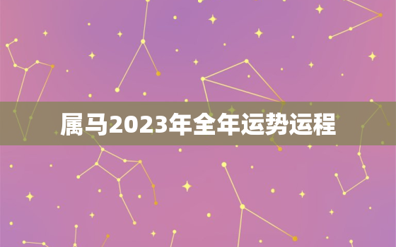 属马2023年全年运势运程，属马2023年全年运势运程易安居