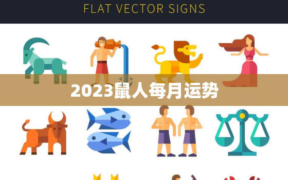 2023鼠人每月运势，鼠年运势2023年运程每月运气