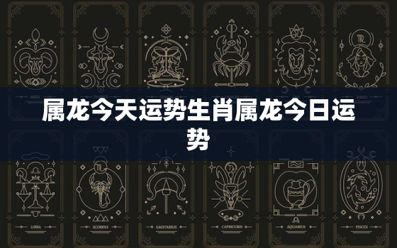 属龙今天运势生肖属龙今日运势，属龙今天运势生肖属龙今日运势十一月10号