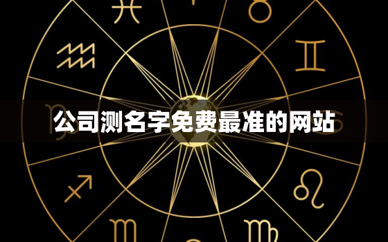 公司测名字免费最准的网站，公司免费测名字大全免费查询