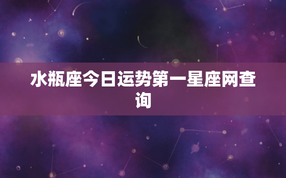 水瓶座今日运势第一星座网查询，水瓶座今日运势  星座屋