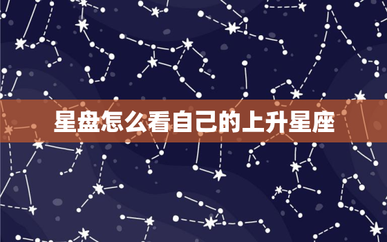 星盘怎么看自己的上升星座，如何看星盘上升星座