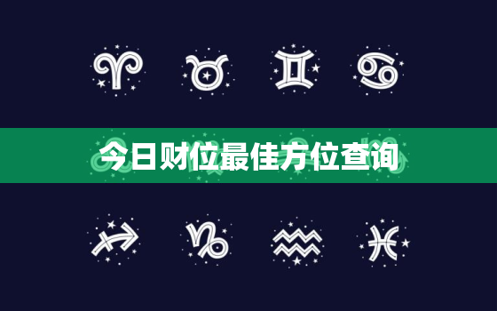 今日财位最佳方位查询，今日财位最佳方位查询